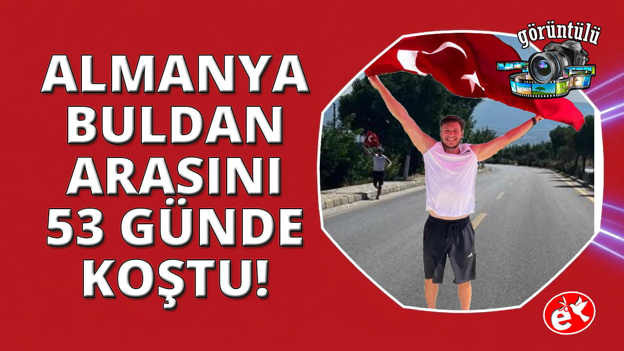 Almanya'dan koşmaya başlayan gurbetçi 53 günde Denizli Buldan'a ulaştı