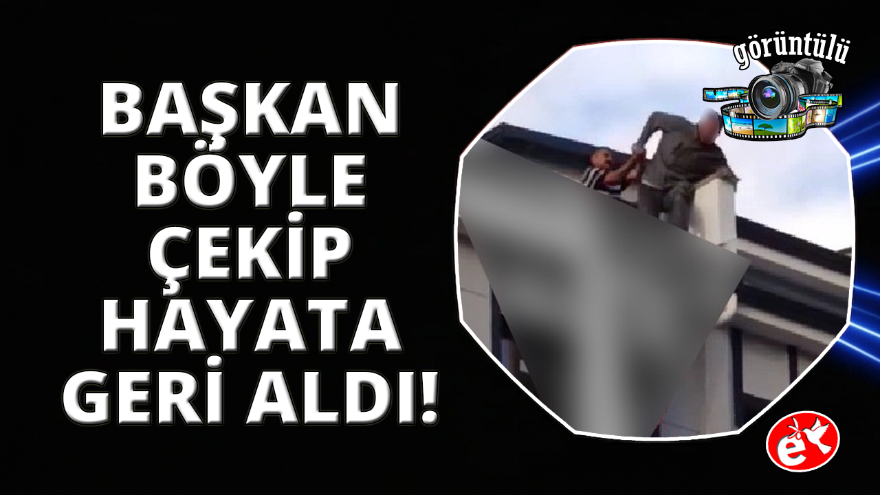 Eşiyle tartışıp çatıya çıkan genci başkan son anda çekip aldı