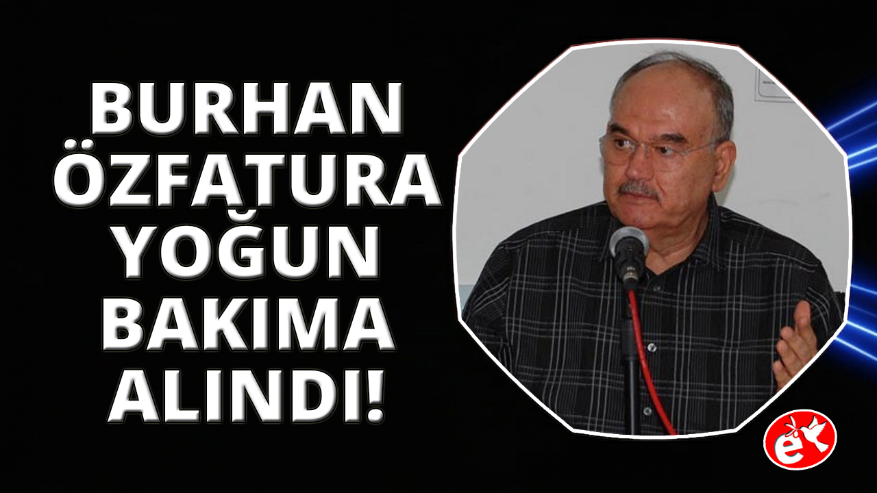 Eski İzmir Büyükşehir Belediye Başkanı Özfatura, yoğun bakımda tedavi görüyor
