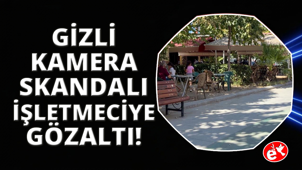 Manisa'da çay bahçesi tuvaletinde gizli kamera skandalı