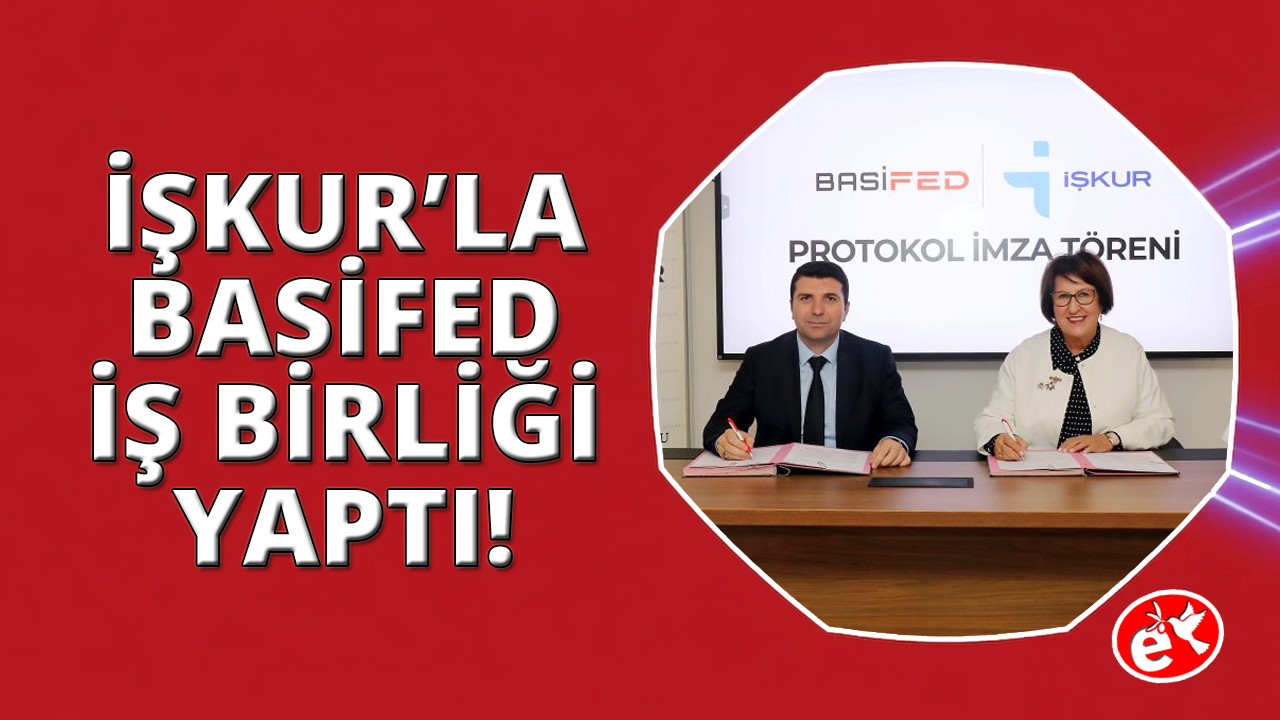 BASİFED ve İŞKUR'dan iş birliği protokolü