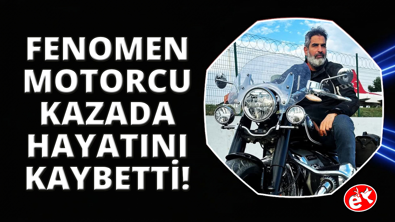 Fenomen motorcu Cumhur Kahraman kazada hayatını kaybetti