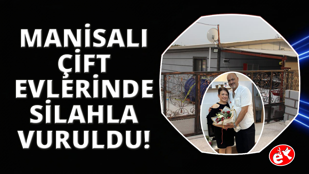 Manisa'da karı koca evlerinde silahla vurulmuş halde ölü bulundu