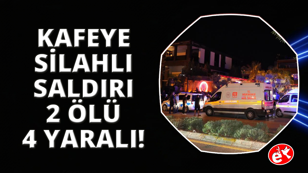 Denizli'de kafeye silahlı saldırı: 2 ölü, 4 yaralı