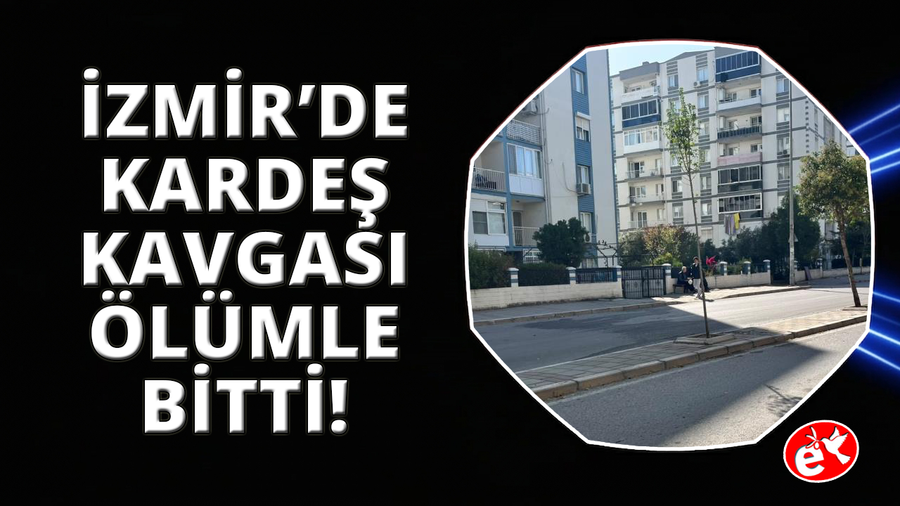 İzmir'de emekli astsubay kardeşlerin kavgası kanlı bitti