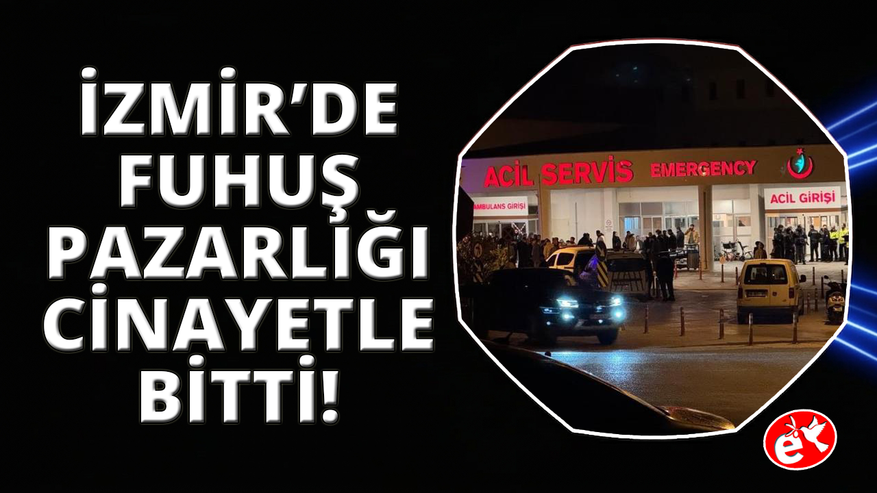 İzmir'de fuhuş pazarlığı kanlı bitti